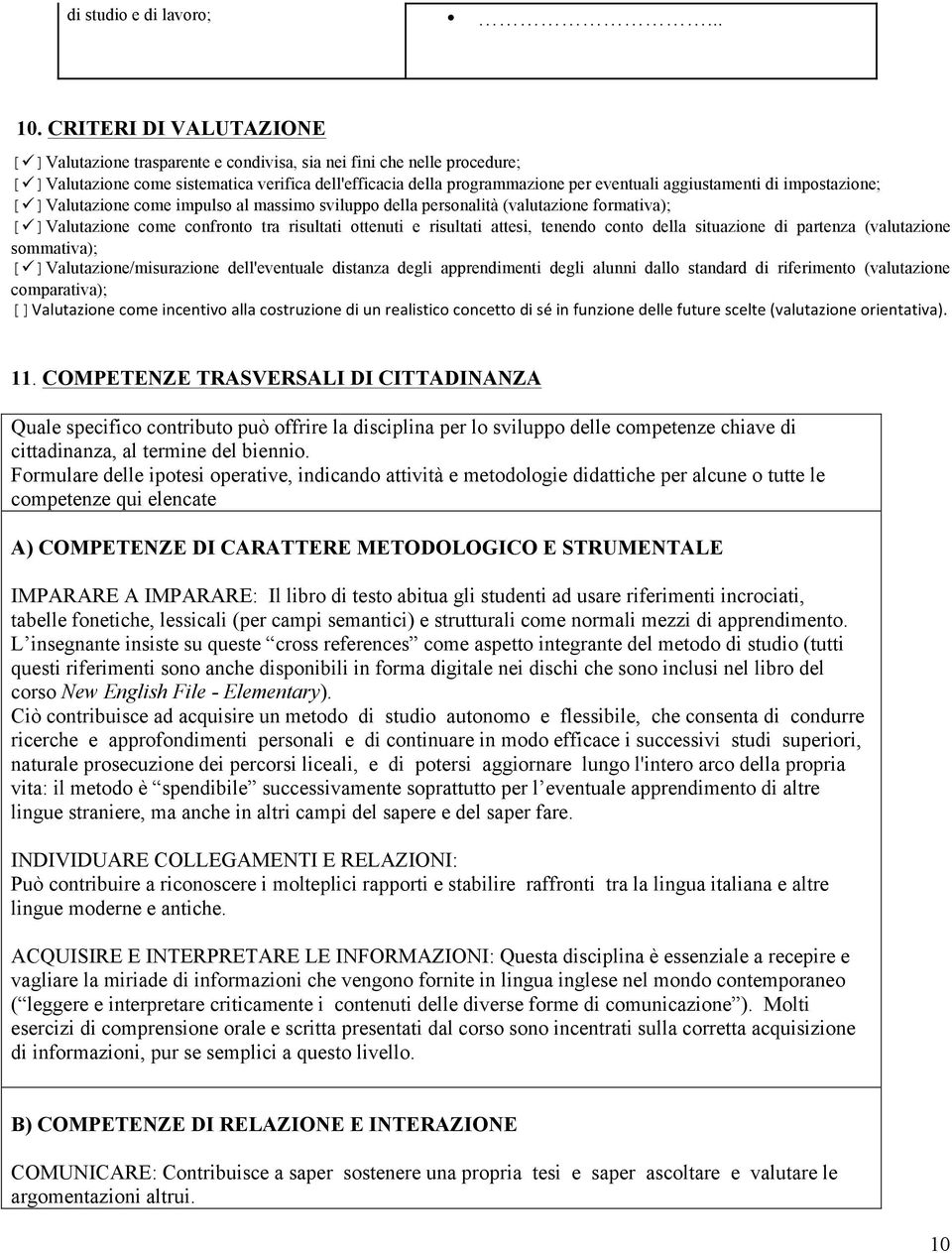 aggiustamenti di impostazione; [ü ]Valutazione come impulso al massimo sviluppo della personalità (valutazione formativa); [ü ]Valutazione come confronto tra risultati ottenuti e risultati attesi,