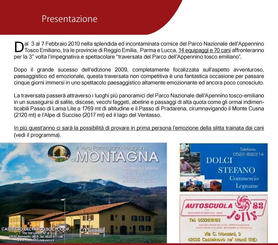 Dopo il grande sucesso dell edizione 2009, completamente focalizzata sull aspetto avventuroso, paesaggistico ed emozionale, questa traversata non competitiva è una fantastica occasione per passare