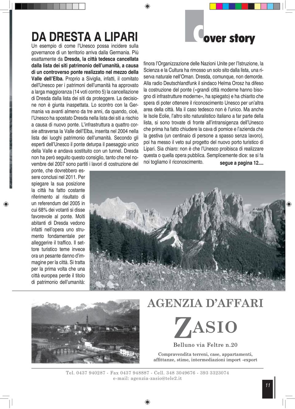 Proprio a Siviglia, infatti, il comitato dell Unesco per i patrimoni dell umanità ha approvato a larga maggioranza (14 voti contro 5) la cancellazione di Dresda dalla lista dei siti da proteggere.