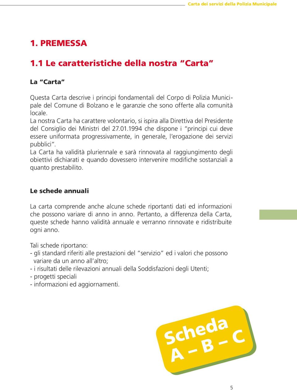 locale. La nostra Carta ha carattere volontario, si ispira alla Direttiva del Presidente del Consiglio dei Ministri del 27.01.