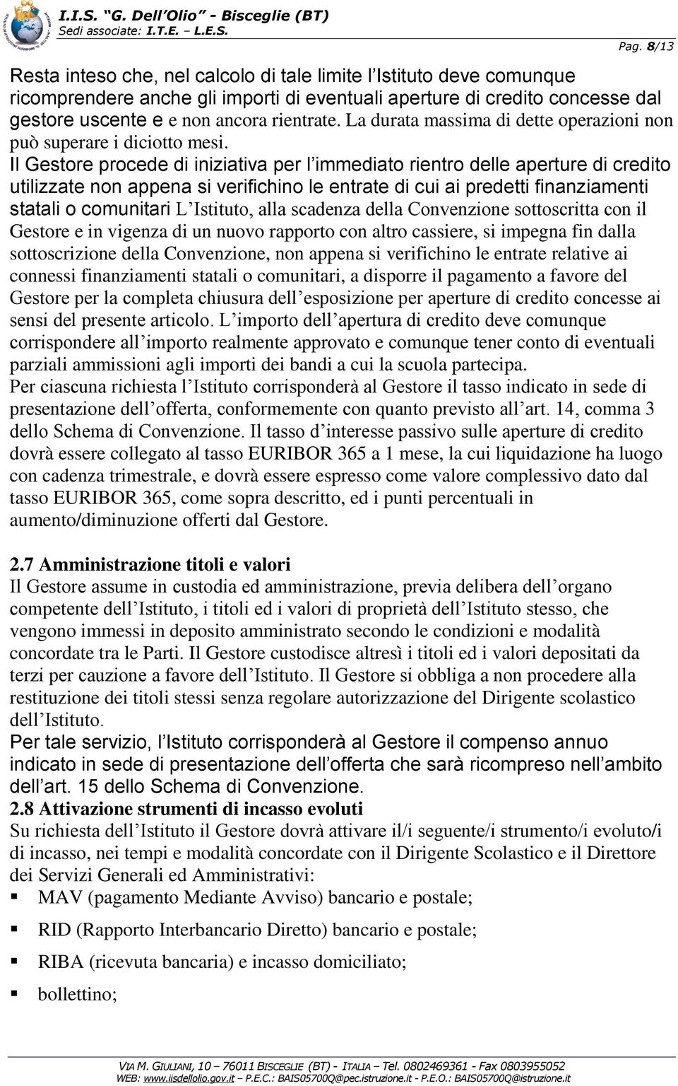 Il Gestore procede di iniziativa per l immediato rientro delle aperture di credito utilizzate non appena si verifichino le entrate di cui ai predetti finanziamenti statali o comunitari L Istituto,