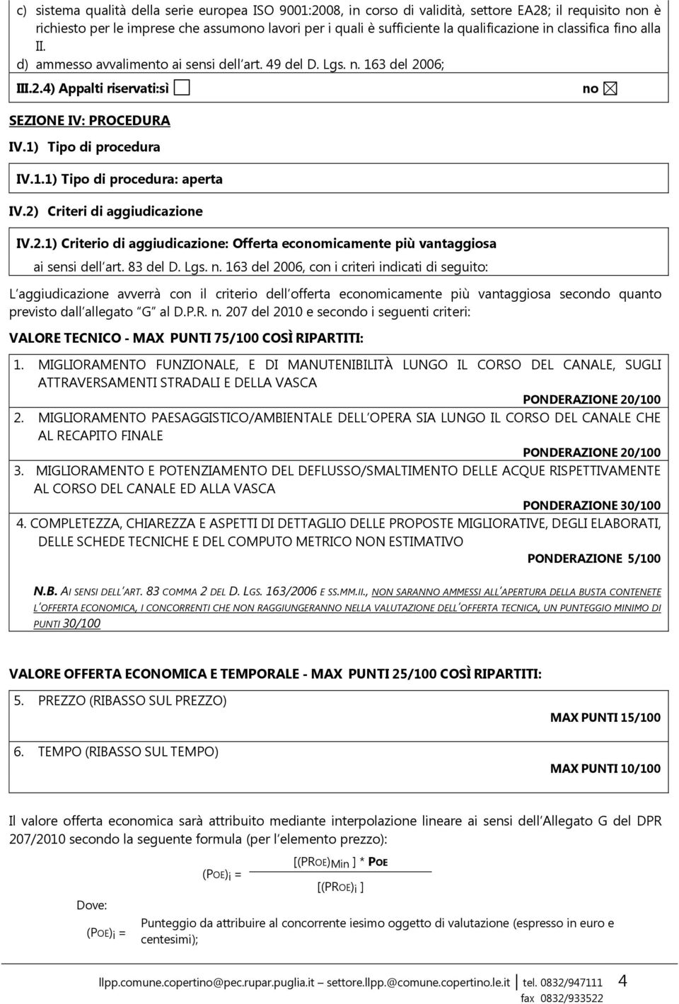 2) Criteri di aggiudicazione IV.2.1) Criterio di aggiudicazione: Offerta economicamente più vantaggiosa ai sensi dell art. 83 del D. Lgs. n.