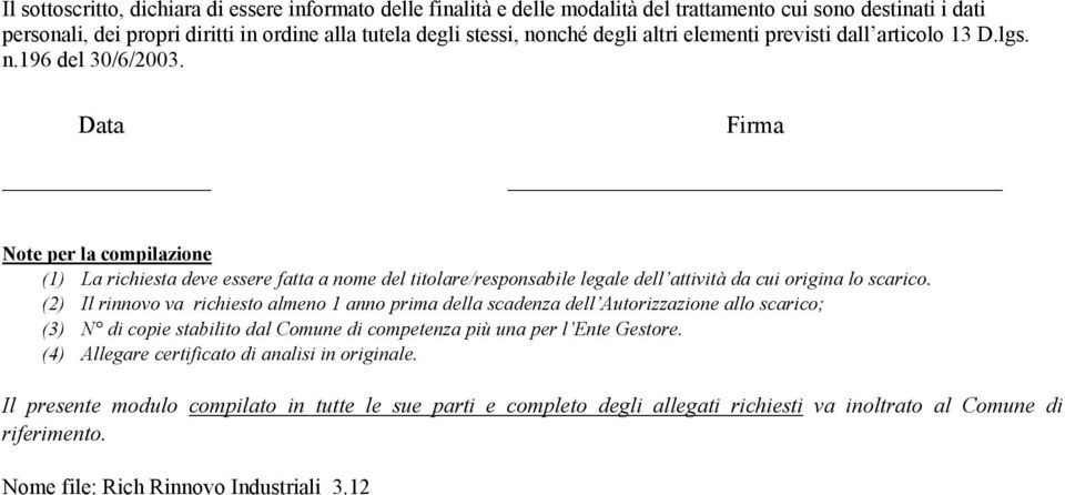 Data Firma Note per la compilazione (1) La richiesta deve essere fatta a nome del titolare/responsabile legale dell attività da cui origina lo scarico.