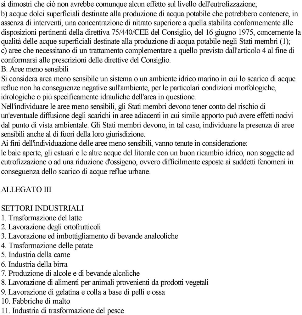 qualità delle acque superficiali destinate alla produzione di acqua potabile negli Stati membri (1); c) aree che necessitano di un trattamento complementare a quello previsto dall'articolo 4 al fine