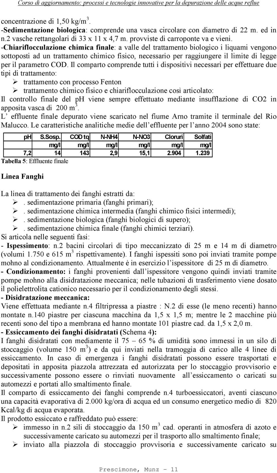 COD. Il comparto comprende tutti i dispositivi necessari per effettuare due tipi di trattamento: trattamento con processo Fenton trattamento chimico fisico e chiariflocculazione così articolato: Il