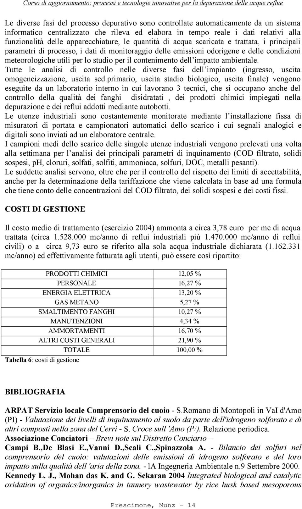 per il contenimento dell impatto ambientale. Tutte le analisi di controllo nelle diverse fasi dell impianto (ingresso, uscita omogeneizzazione, uscita sed.