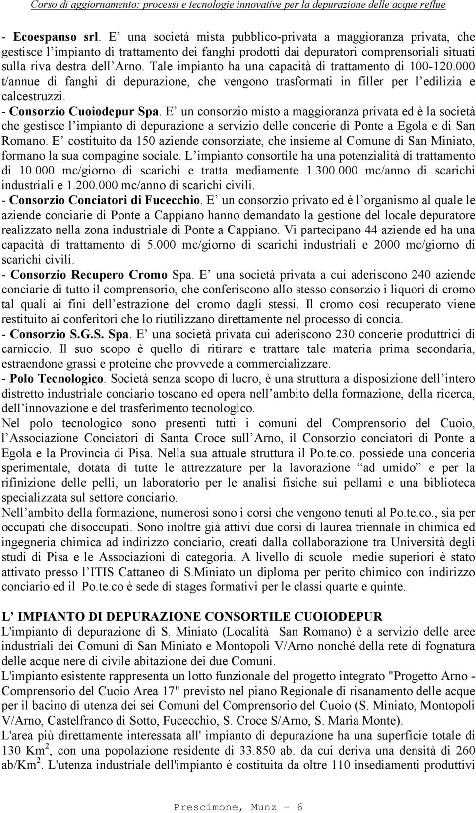 Tale impianto ha una capacità di trattamento di 100-120.000 t/annue di fanghi di depurazione, che vengono trasformati in filler per l edilizia e calcestruzzi. - Consorzio Cuoiodepur Spa.