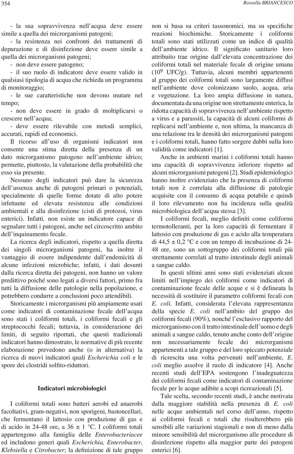 monitoraggio; - le sue caratteristiche non devono mutare nel tempo; - non deve essere in grado di moltiplicarsi o crescere nell acqua; - deve essere rilevabile con metodi semplici, accurati, rapidi