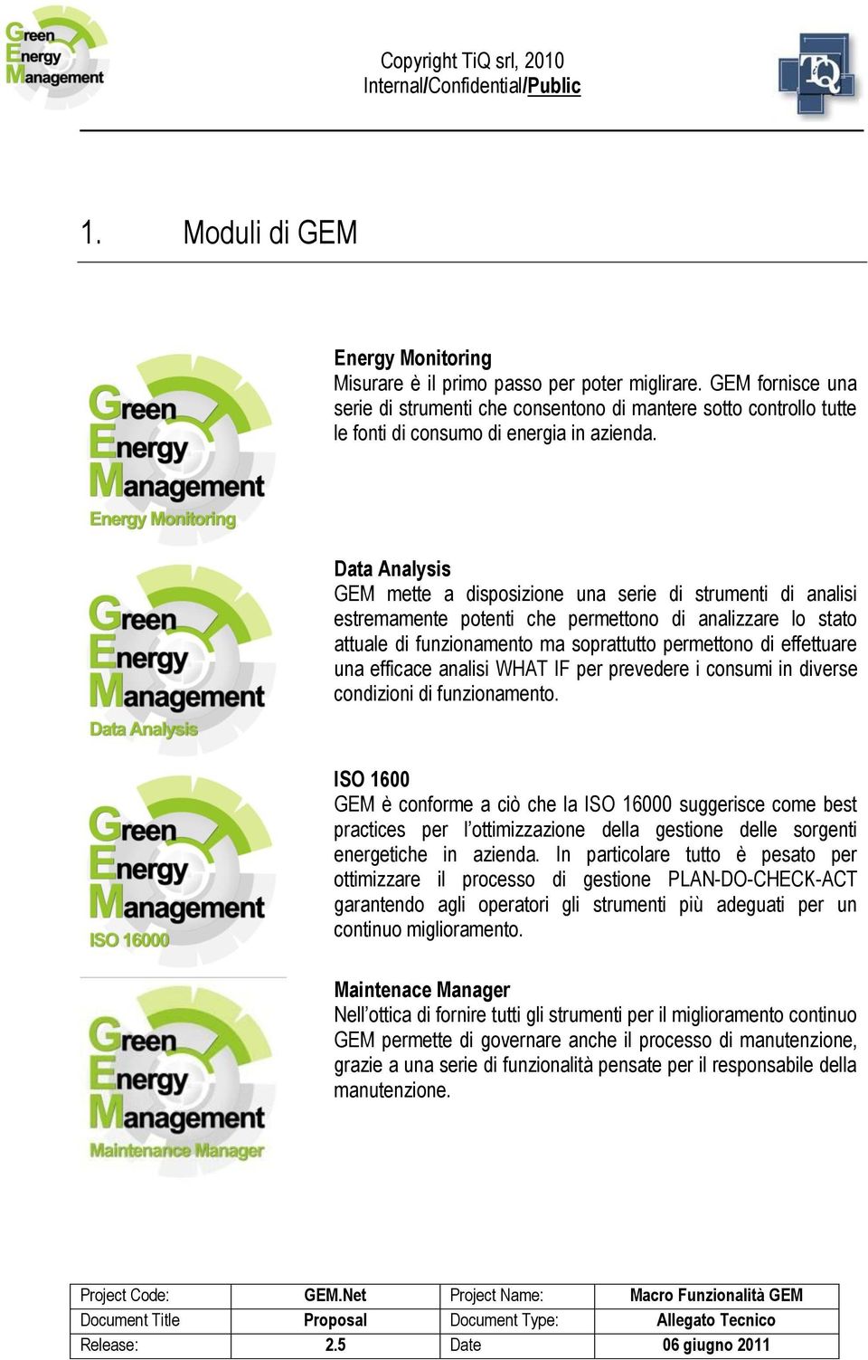 Data Analysis GEM mette a disposizione una serie di strumenti di analisi estremamente potenti che permettono di analizzare lo stato attuale di funzionamento ma soprattutto permettono di effettuare