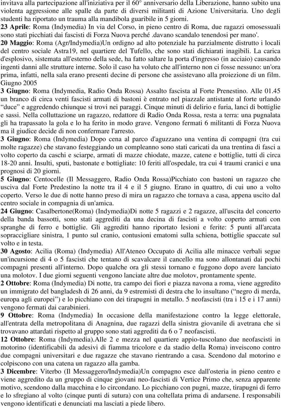 23 Aprile: Roma (Indymedia) In via del Corso, in pieno centro di Roma, due ragazzi omosessuali sono stati picchiati dai fascisti di Forza Nuova perché.davano scandalo tenendosi per mano'.