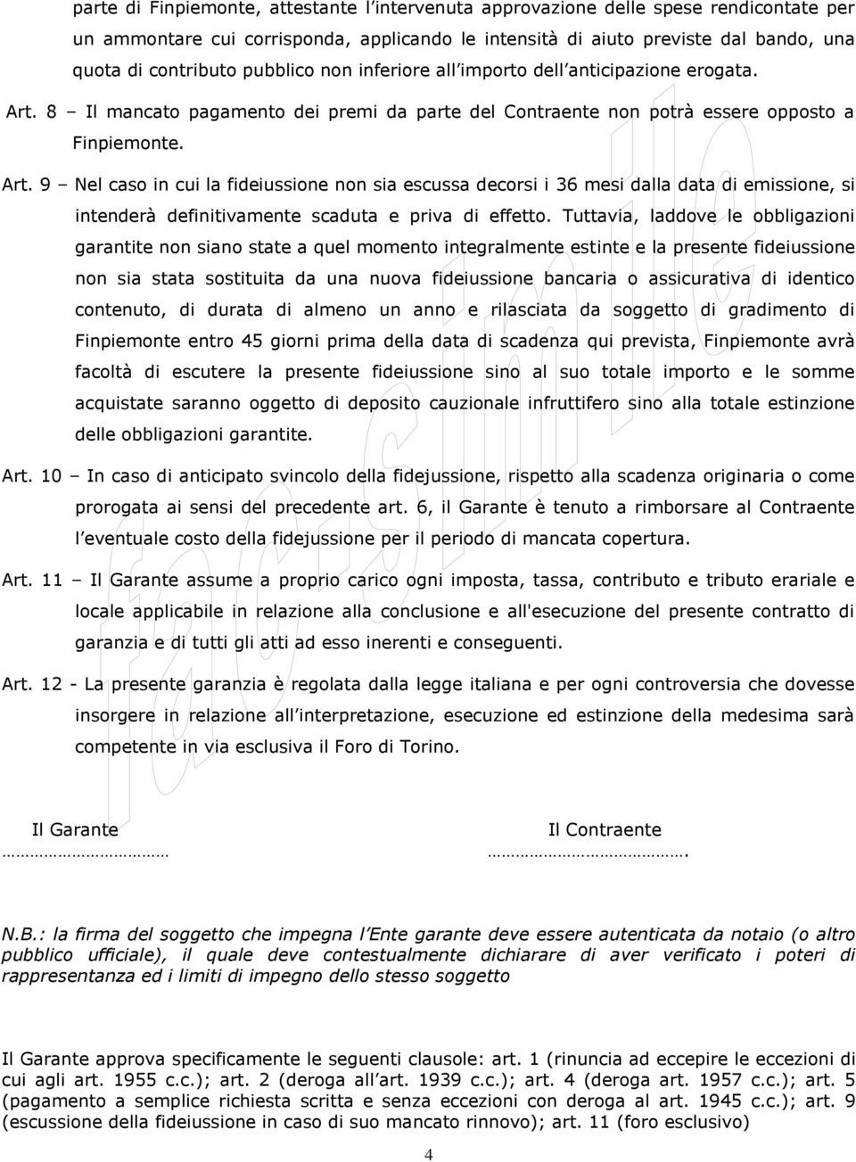 8 Il mancato pagamento dei premi da parte del Contraente non potrà essere opposto a Finpiemonte. Art.