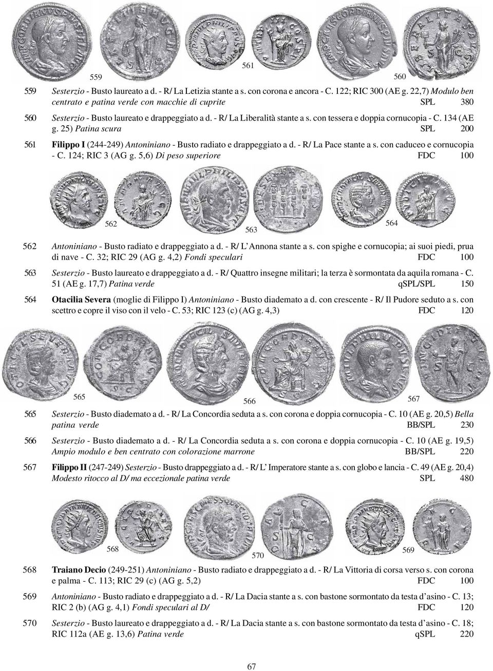 134 (AE g. 25) Patina scura SPL 200 561 Filippo I (244-249) Antoniniano - Busto radiato e drappeggiato a d. - R/ La Pace stante a s. con caduceo e cornucopia - C. 124; RIC 3 (AG g.