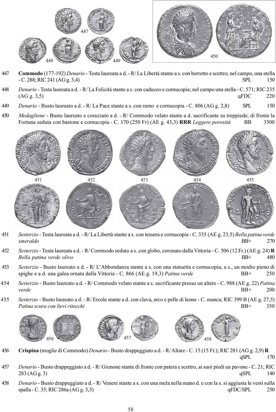 - R/ La Pace stante a s. con ramo e cornucopia - C. 806 (AG g. 2,8) SPL 150 450 Medaglione - Busto laureato e corazzato a d. - R/ Commodo velato stante a d.