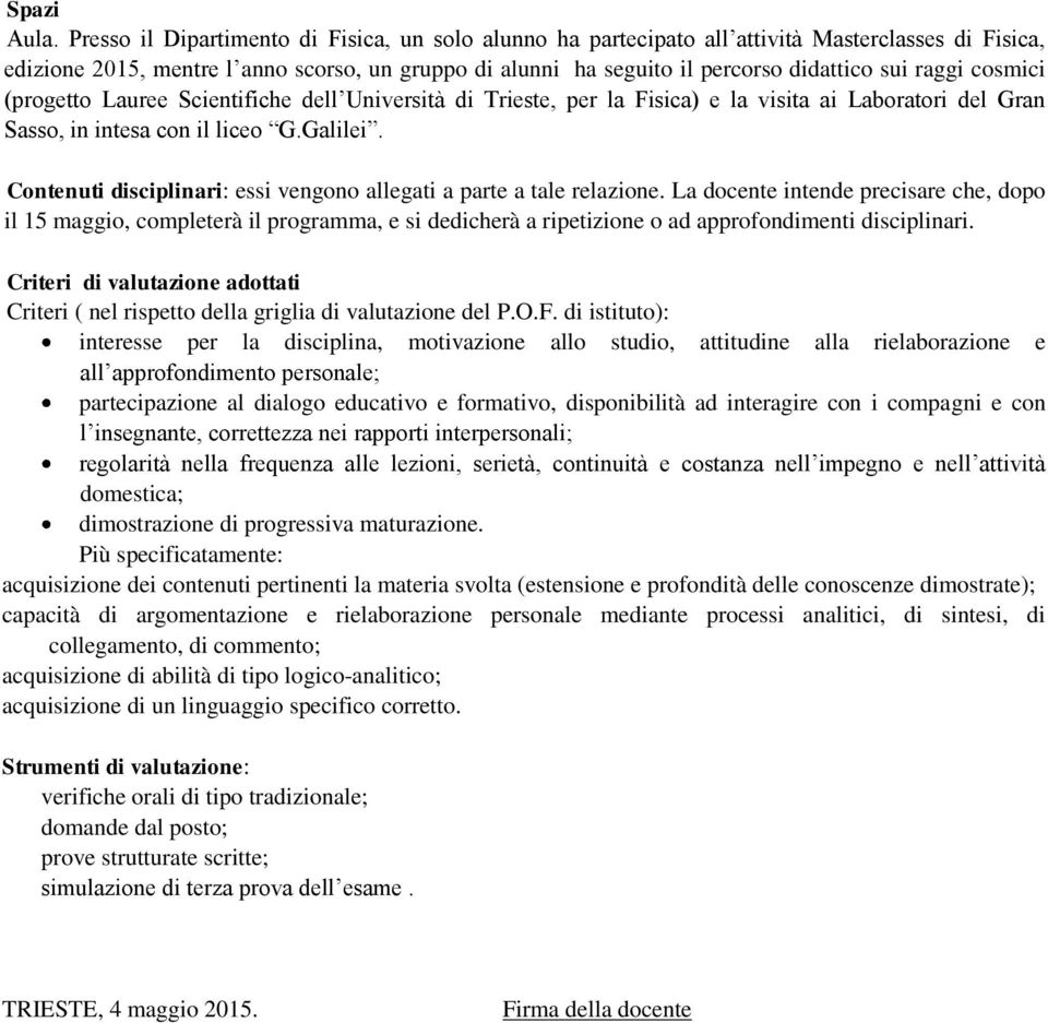 raggi cosmici (progetto Lauree Scientifiche dell Università di Trieste, per la Fisica) e la visita ai Laboratori del Gran Sasso, in intesa con il liceo G.Galilei.