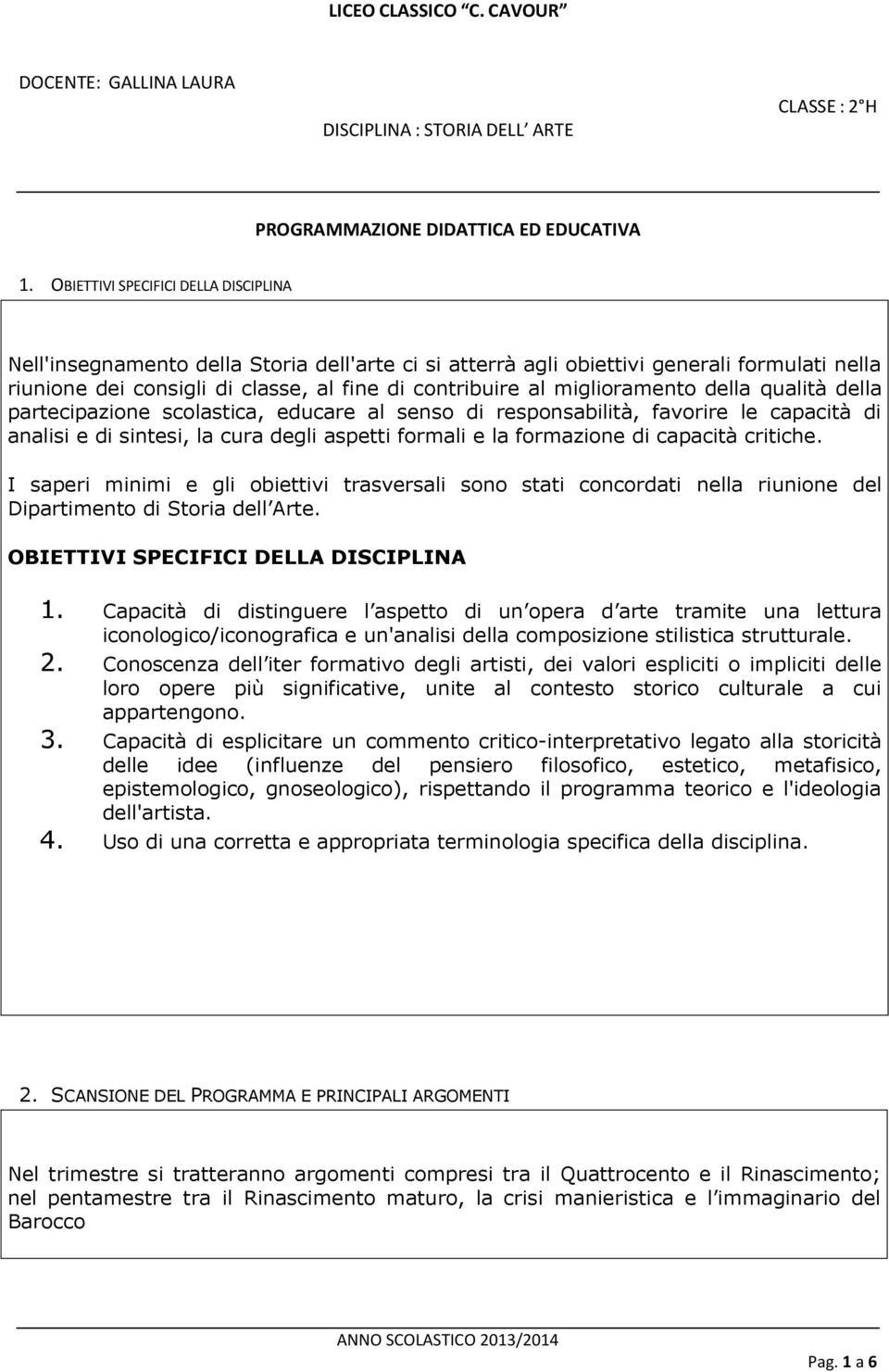 miglioramento della qualità della partecipazione scolastica, educare al senso di responsabilità, favorire le capacità di analisi e di sintesi, la cura degli aspetti formali e la formazione di