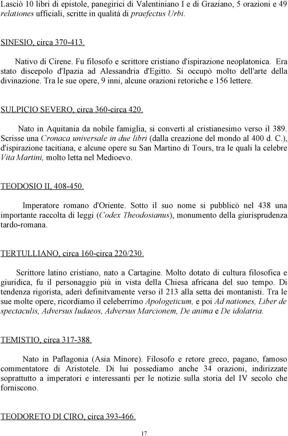 Tra le sue opere, 9 inni, alcune orazioni retoriche e 156 lettere. SULPICIO SEVERO, circa 360-circa 420. Nato in Aquitania da nobile famiglia, si convertì al cristianesimo verso il 389.