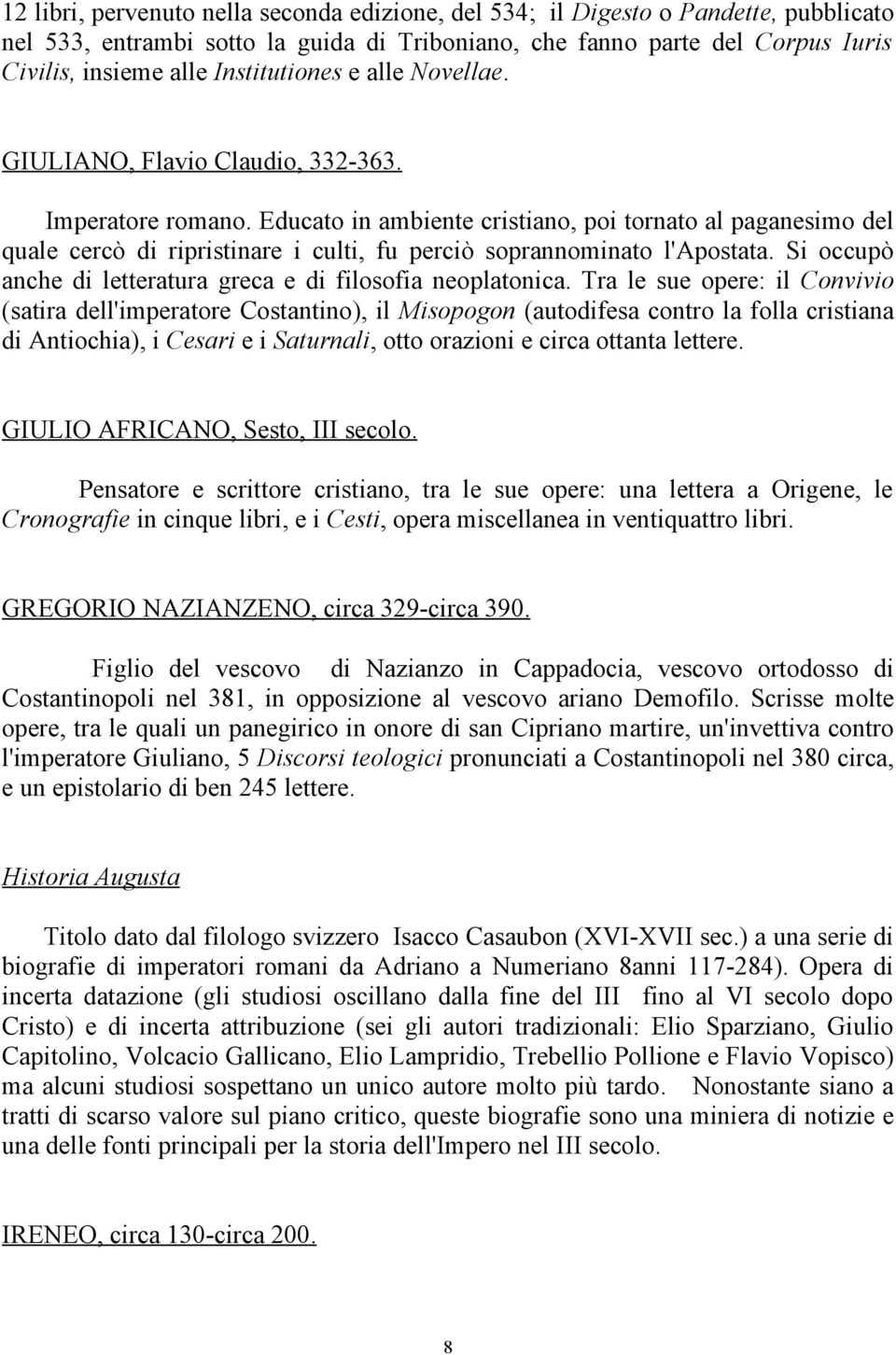 Educato in ambiente cristiano, poi tornato al paganesimo del quale cercò di ripristinare i culti, fu perciò soprannominato l'apostata. Si occupò anche di letteratura greca e di filosofia neoplatonica.