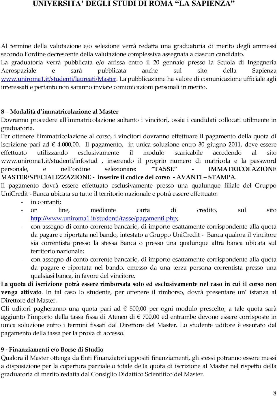 La pubblicazione ha valore di comunicazione ufficiale agli interessati e pertanto non saranno inviate comunicazioni personali in merito.