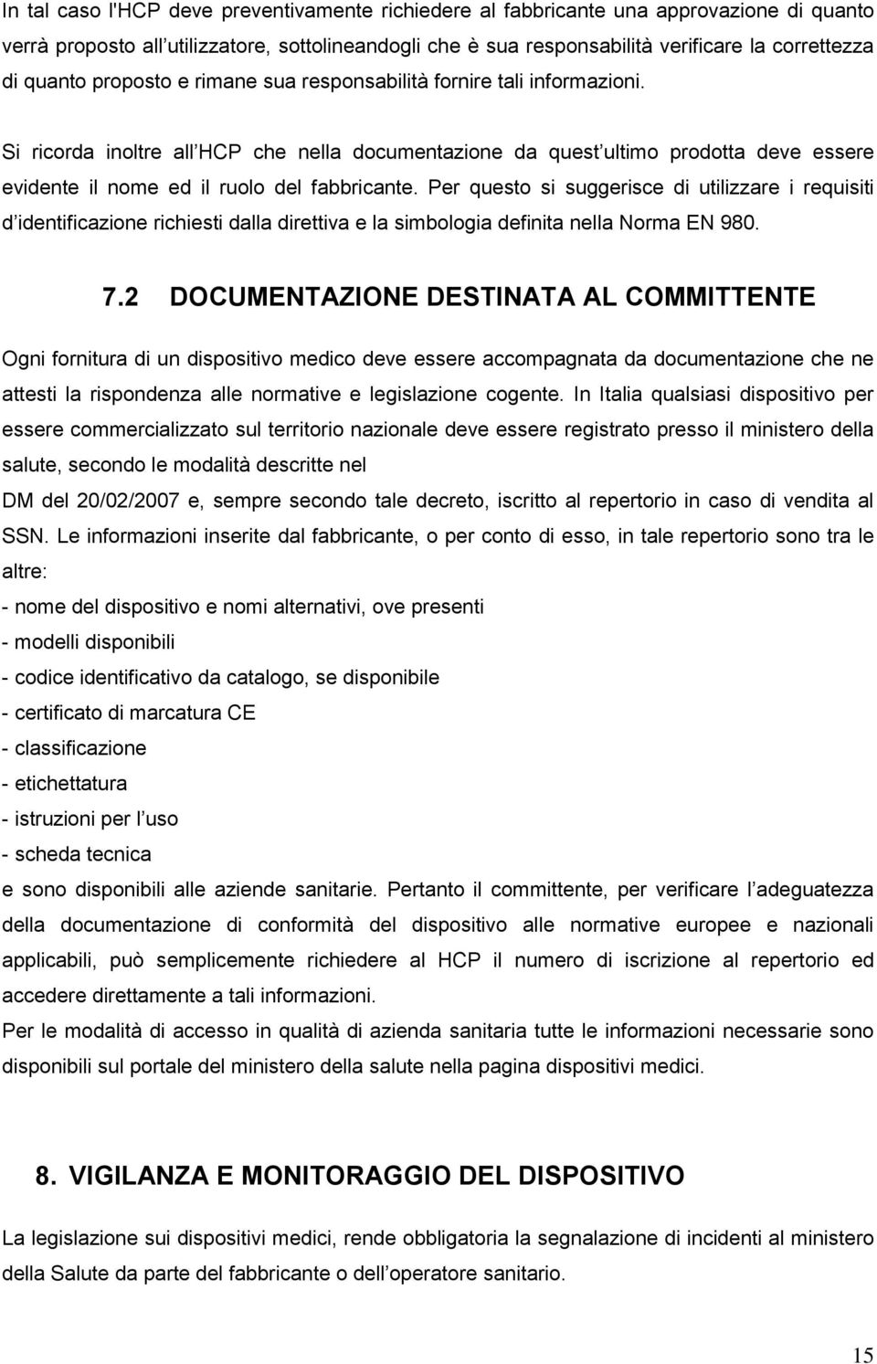 Si ricorda inoltre all HCP che nella documentazione da quest ultimo prodotta deve essere evidente il nome ed il ruolo del fabbricante.