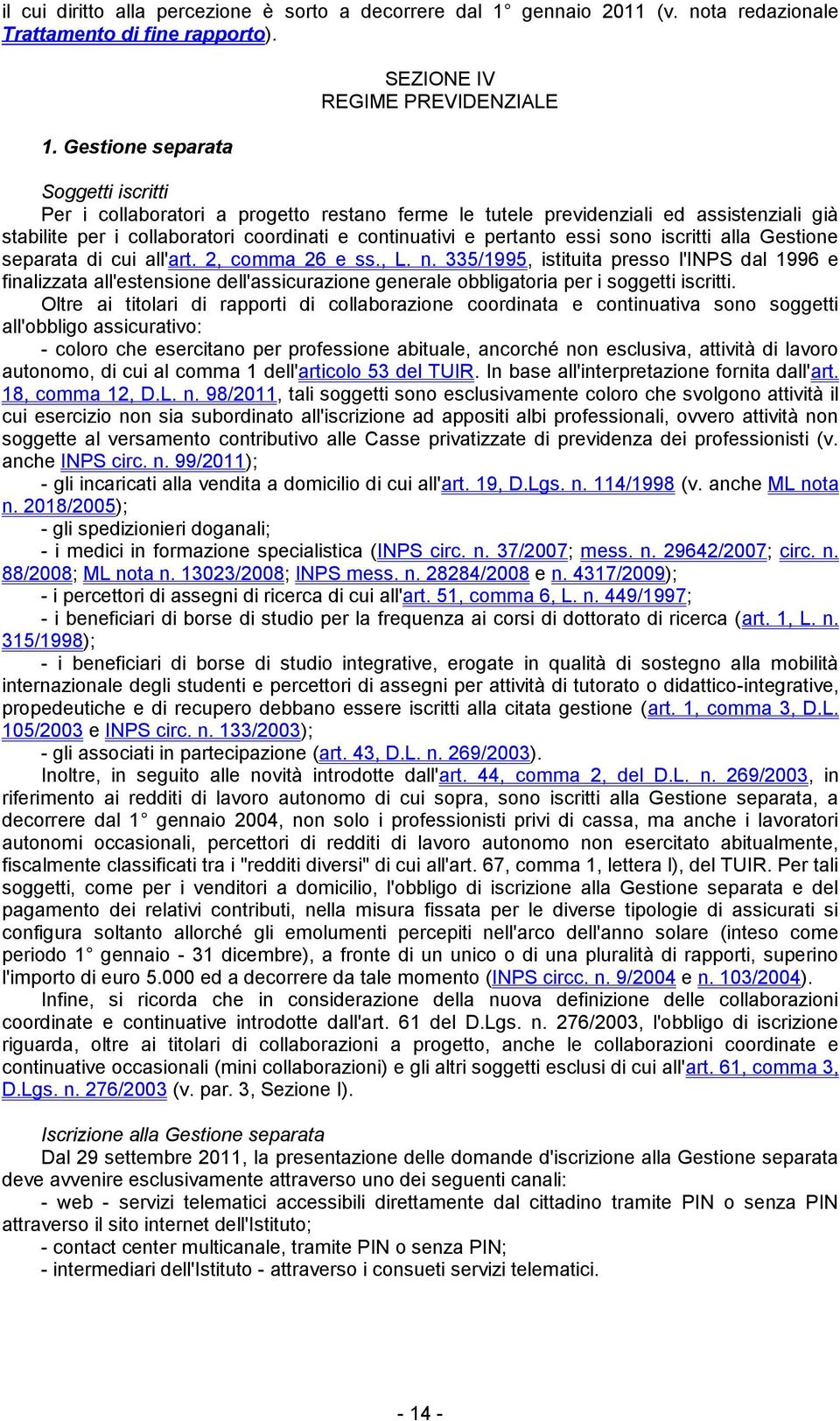 Gestione separata SEZIONE IV REGIME PREVIDENZIALE Soggetti iscritti Per i collaboratori a progetto restano ferme le tutele previdenziali ed assistenziali già stabilite per i collaboratori coordinati