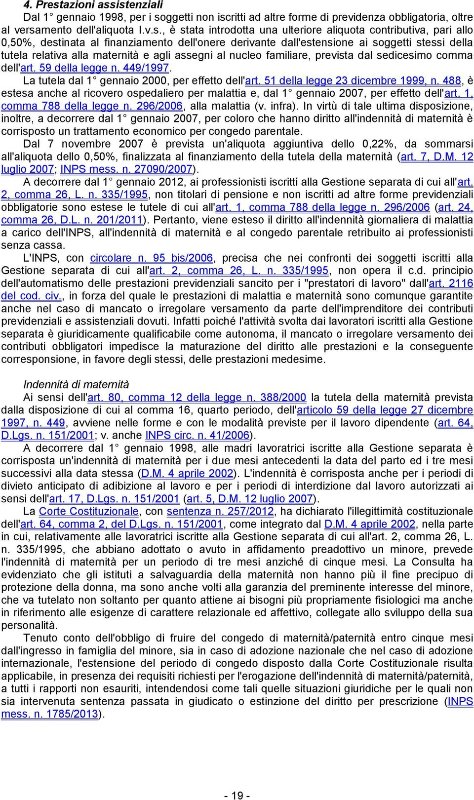 istenziali Dal 1 gennaio 1998, per i soggetti non iscritti ad altre forme di previdenza obbligatoria, oltre al versamento dell'aliquota I.v.s., è stata introdotta una ulteriore aliquota contributiva,