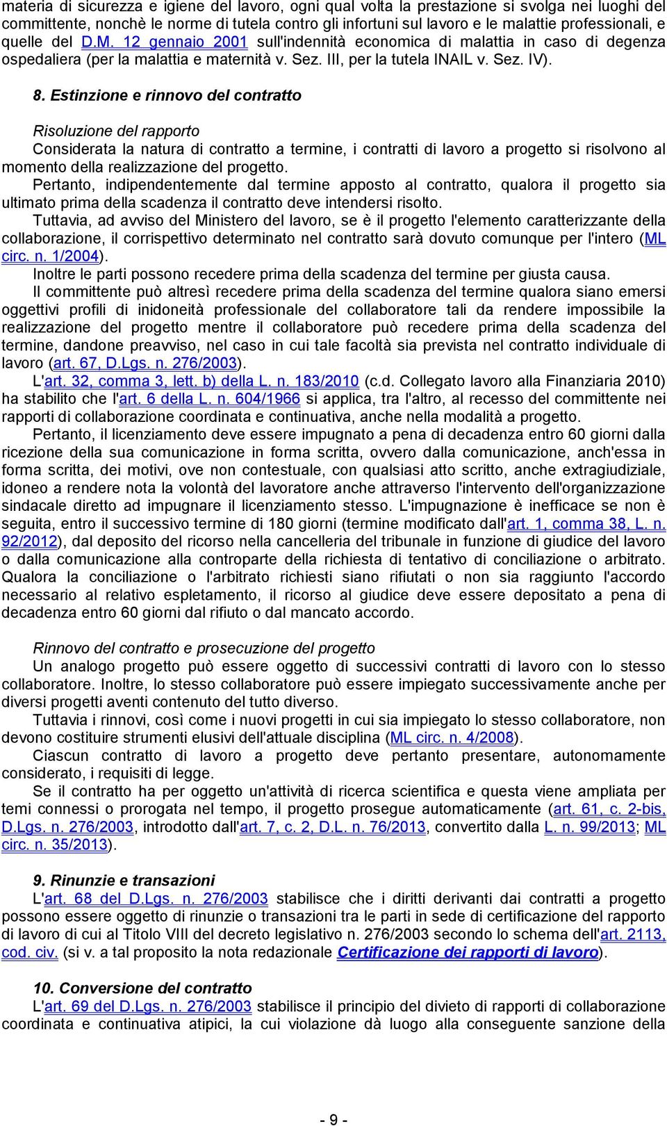 Estinzione e rinnovo del contratto Risoluzione del rapporto Considerata la natura di contratto a termine, i contratti di lavoro a progetto si risolvono al momento della realizzazione del progetto.