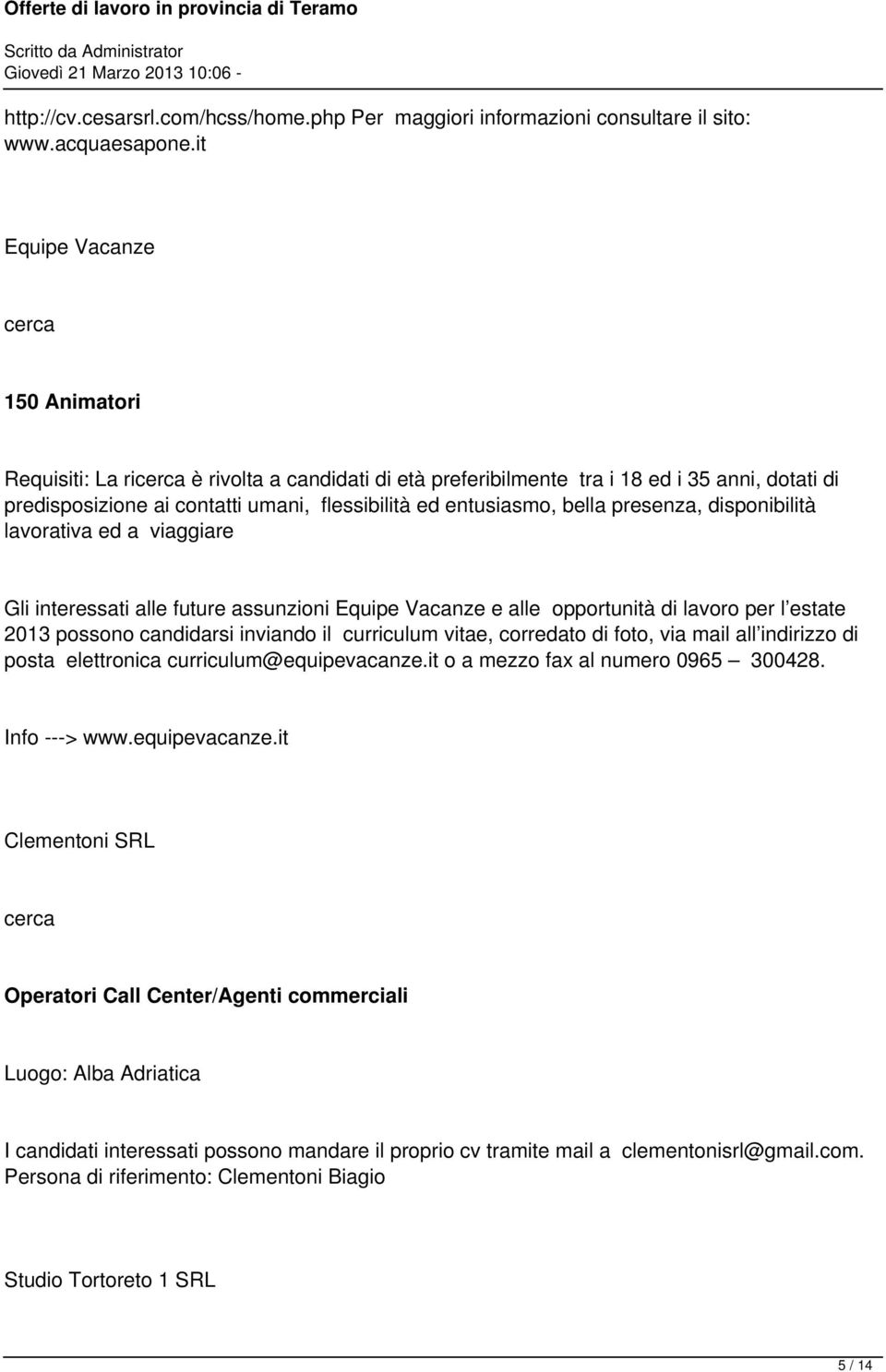 presenza, disponibilità lavorativa ed a viaggiare Gli interessati alle future assunzioni Equipe Vacanze e alle opportunità di lavoro per l estate 2013 possono candidarsi inviando il curriculum vitae,