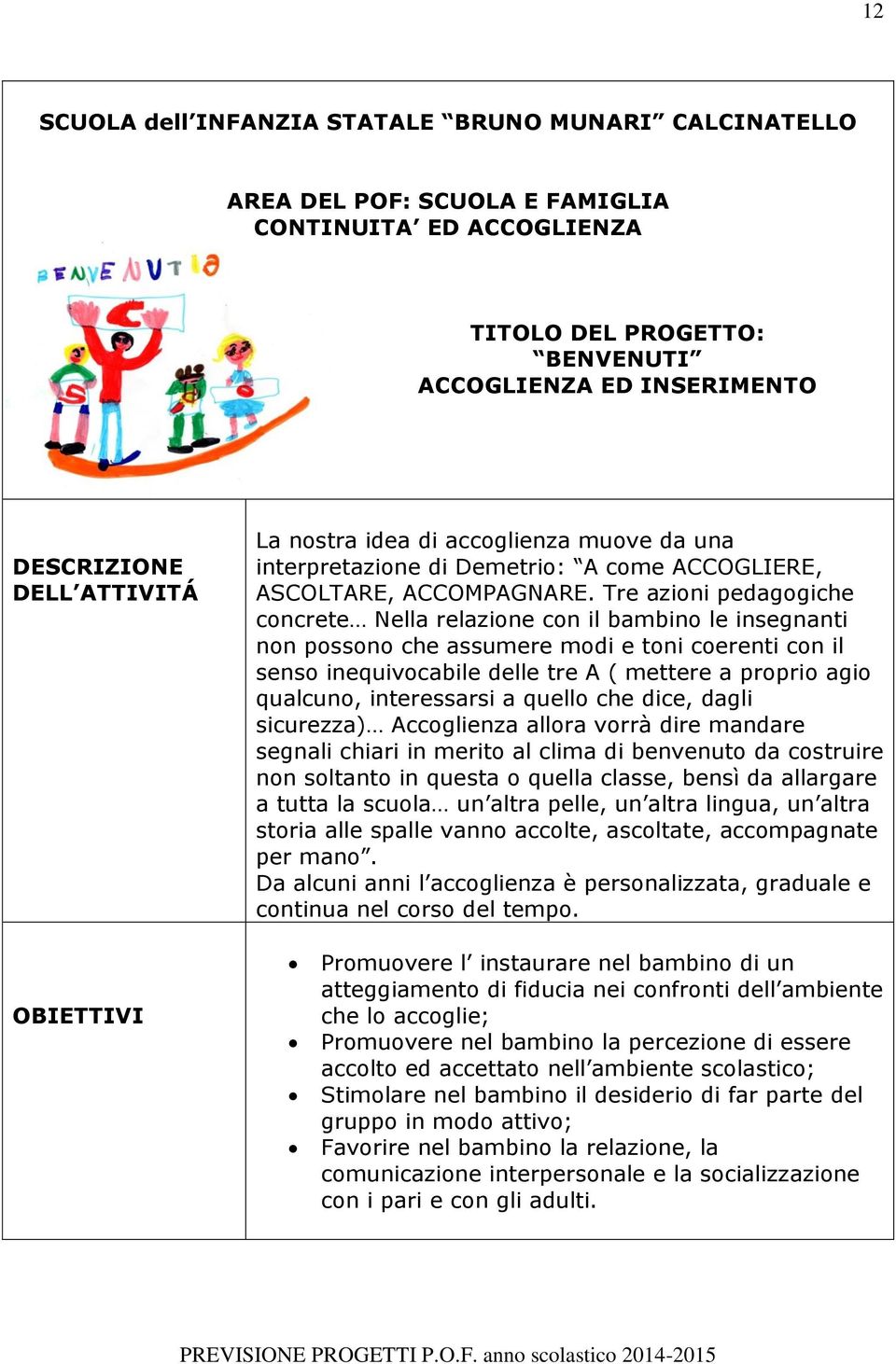 Tre azioni pedagogiche concrete Nella relazione con il bambino le insegnanti non possono che assumere modi e toni coerenti con il senso inequivocabile delle tre A ( mettere a proprio agio qualcuno,