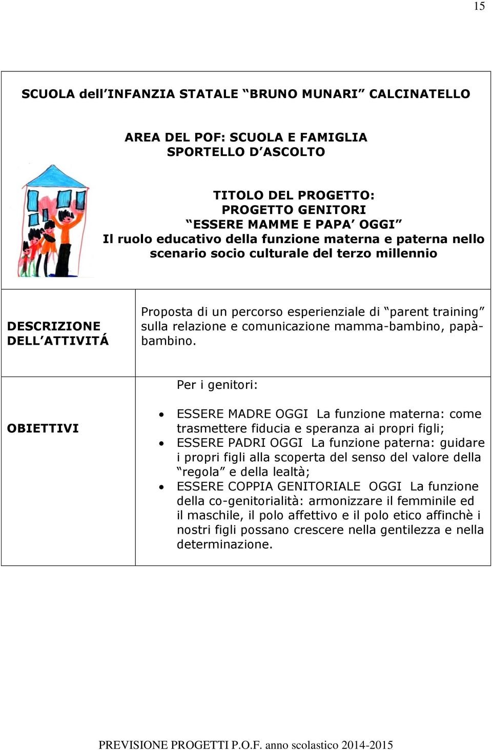 Per i genitori: ESSERE MADRE OGGI La funzione materna: come trasmettere fiducia e speranza ai propri figli; ESSERE PADRI OGGI La funzione paterna: guidare i propri figli alla scoperta del senso