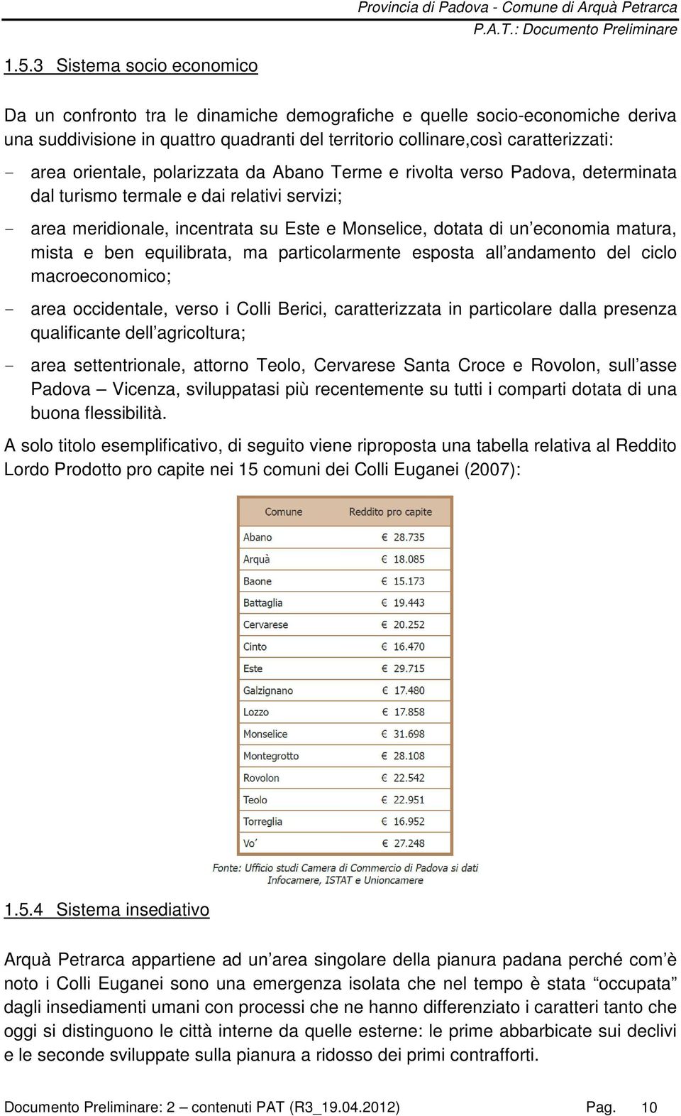 mista e ben equilibrata, ma particolarmente esposta all andamento del ciclo macroeconomico; - area occidentale, verso i Colli Berici, caratterizzata in particolare dalla presenza qualificante dell