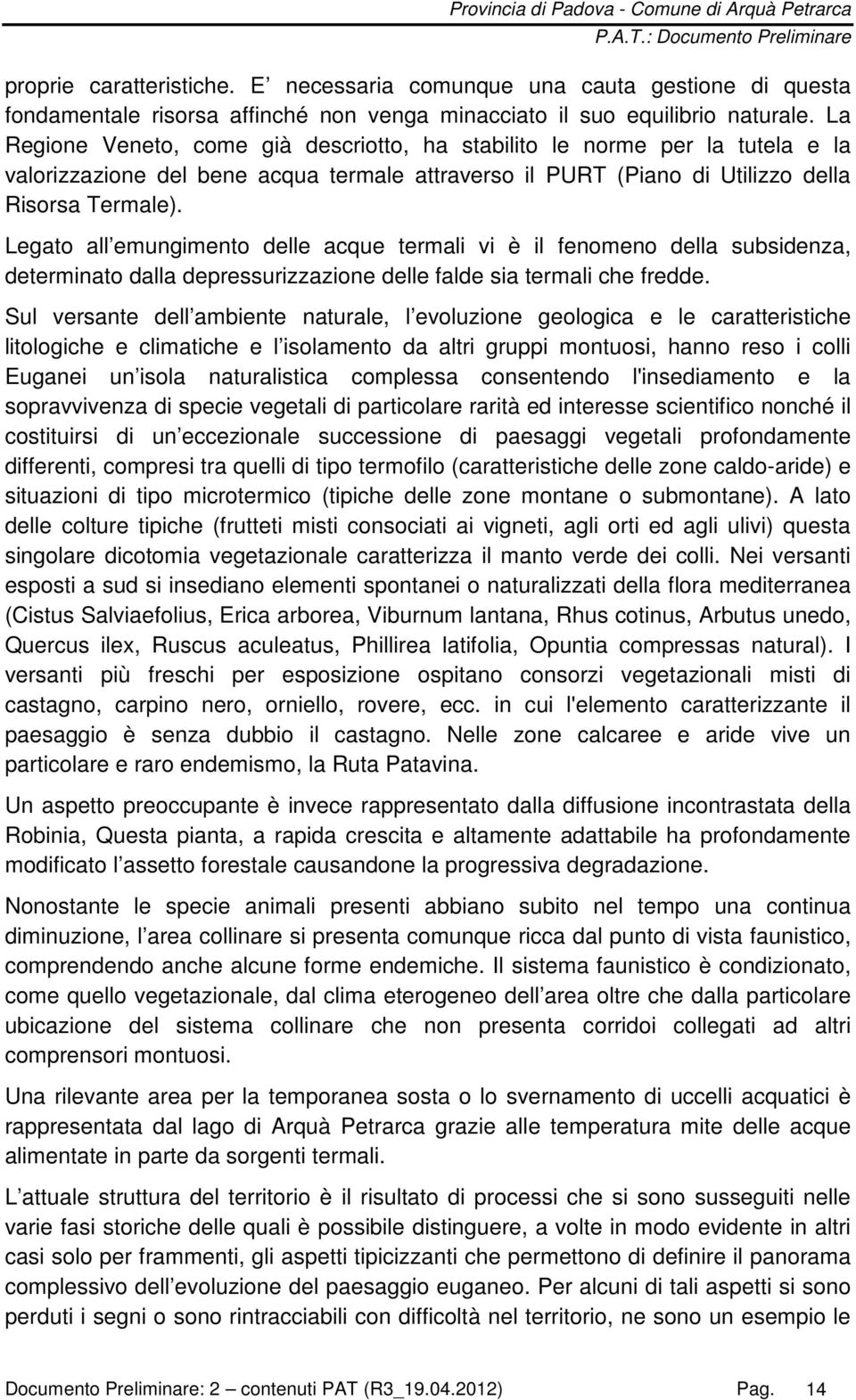 Legato all emungimento delle acque termali vi è il fenomeno della subsidenza, determinato dalla depressurizzazione delle falde sia termali che fredde.