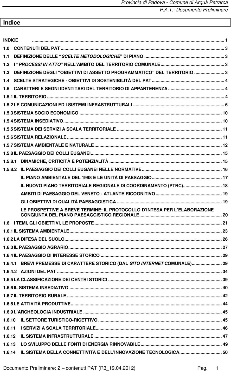 .. 6 1.5.3 SISTEMA SOCIO ECONOMICO... 10 1.5.4 SISTEMA INSEDIATIVO... 10 1.5.5 SISTEMA DEI SERVIZI A SCALA TERRITORIALE... 11 1.5.6 SISTEMA RELAZIONALE... 11 1.5.7 SISTEMA AMBIENTALE E NATURALE... 12 1.