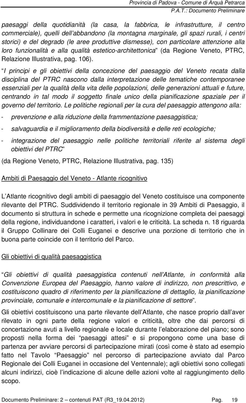 I principi e gli obiettivi della concezione del paesaggio del Veneto recata dalla disciplina del PTRC nascono dalla interpretazione delle tematiche contemporanee essenziali per la qualità della vita