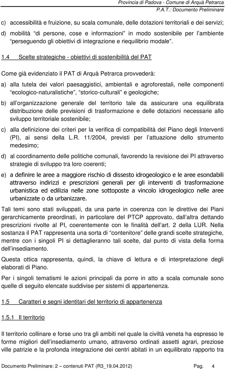 4 Scelte strategiche - obiettivi di sostenibilità del PAT Come già evidenziato il PAT di Arquà Petrarca provvederà: a) alla tutela dei valori paesaggistici, ambientali e agroforestali, nelle