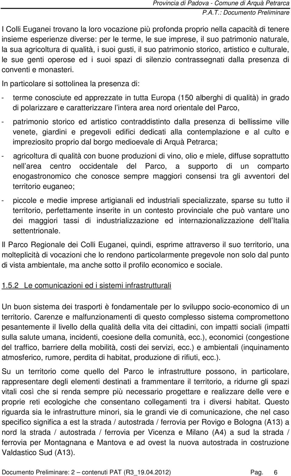 In particolare si sottolinea la presenza di: - terme conosciute ed apprezzate in tutta Europa (150 alberghi di qualità) in grado di polarizzare e caratterizzare l intera area nord orientale del