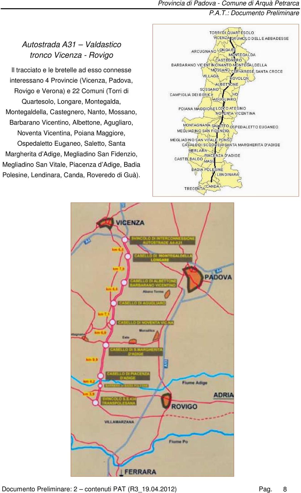 Albettone, Agugliaro, Noventa Vicentina, Poiana Maggiore, Ospedaletto Euganeo, Saletto, Santa Margherita d Adige, Megliadino San Fidenzio,