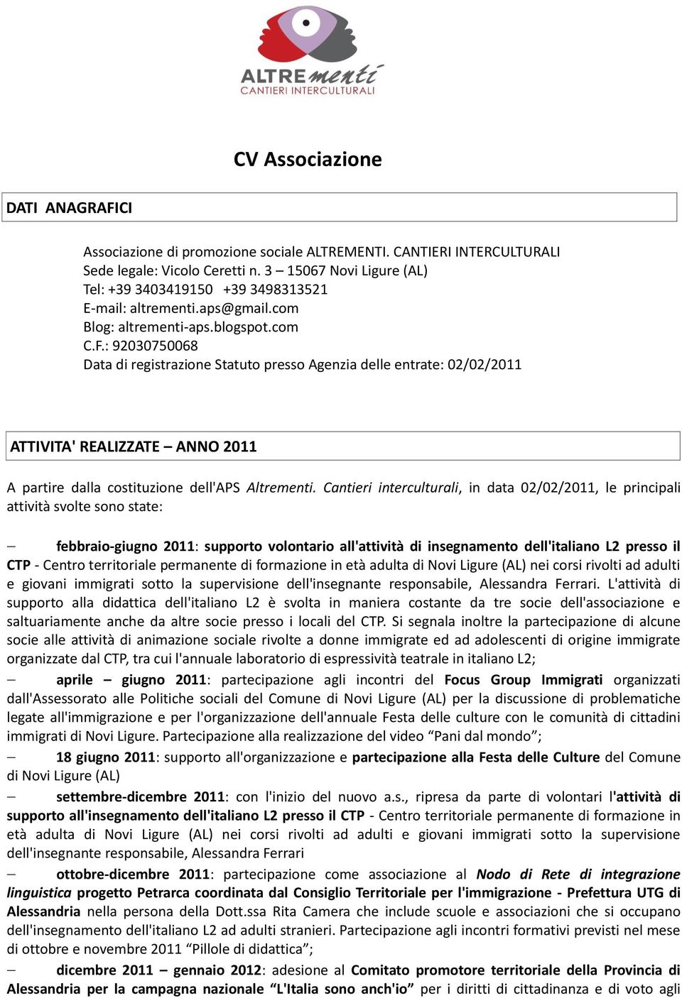 : 92030750068 Data di registrazione Statuto presso Agenzia delle entrate: 02/02/2011 ATTIVITA' REALIZZATE ANNO 2011 A partire dalla costituzione dell'aps Altrementi.