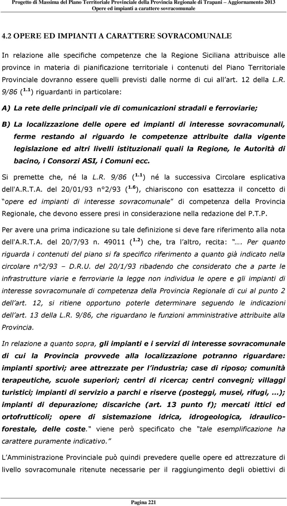 1 ) riguardanti in particolare: A) La rete delle principali vie di comunicazioni stradali e ferroviarie; B) La localizzazione delle opere ed impianti di interesse sovracomunali, ferme restando al