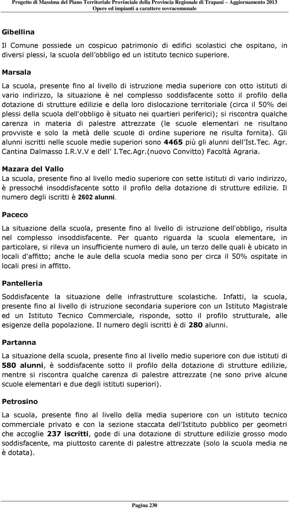 strutture edilizie e della loro dislocazione territoriale (circa il 50% dei plessi della scuola dell'obbligo è situato nei quartieri periferici); si riscontra qualche carenza in materia di palestre