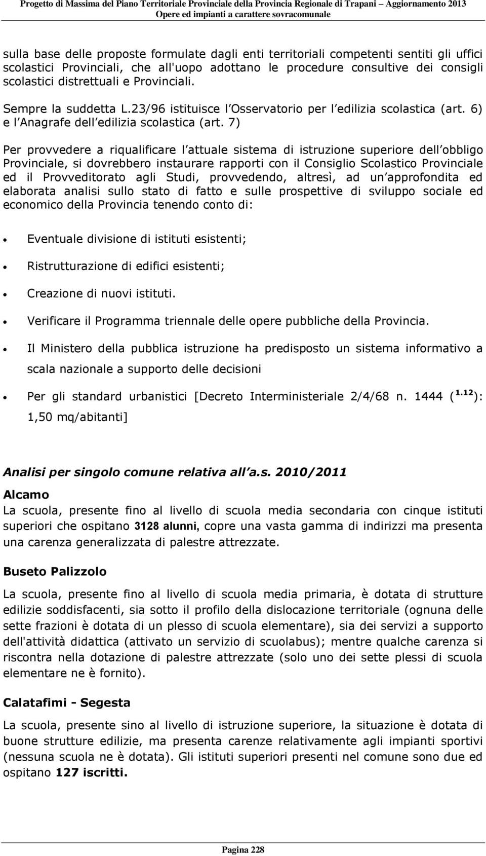 7) Per provvedere a riqualificare l attuale sistema di istruzione superiore dell obbligo Provinciale, si dovrebbero instaurare rapporti con il Consiglio Scolastico Provinciale ed il Provveditorato