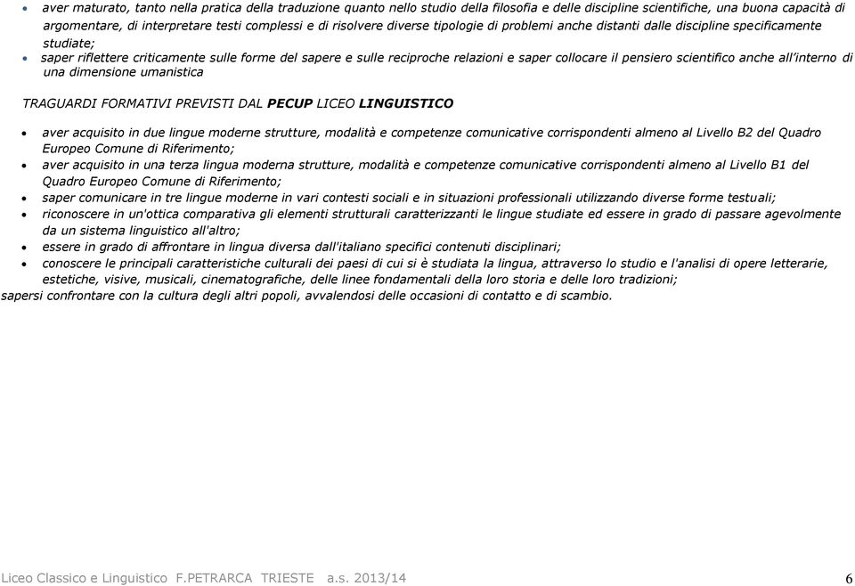 pensiero scientifico anche all interno di una dimensione umanistica TRAGUARDI FORMATIVI PREVISTI DAL PECUP LICEO LINGUISTICO aver acquisito in due lingue moderne strutture, modalità e competenze
