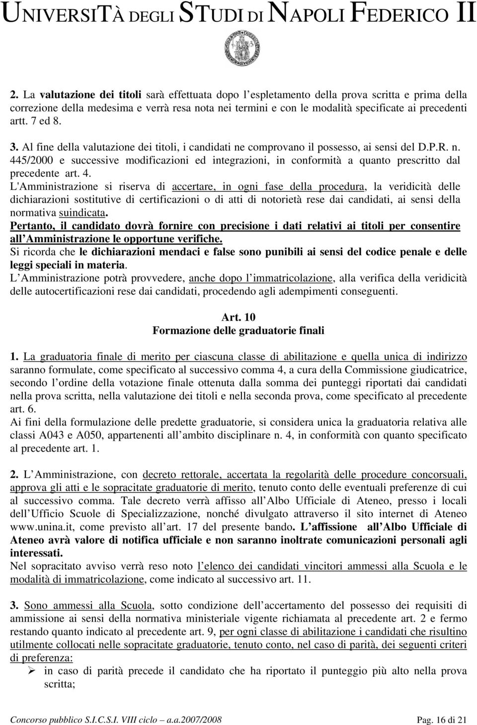 4. L'Amministrazione si riserva di accertare, in ogni fase della procedura, la veridicità delle dichiarazioni sostitutive di certificazioni o di atti di notorietà rese dai candidati, ai sensi della