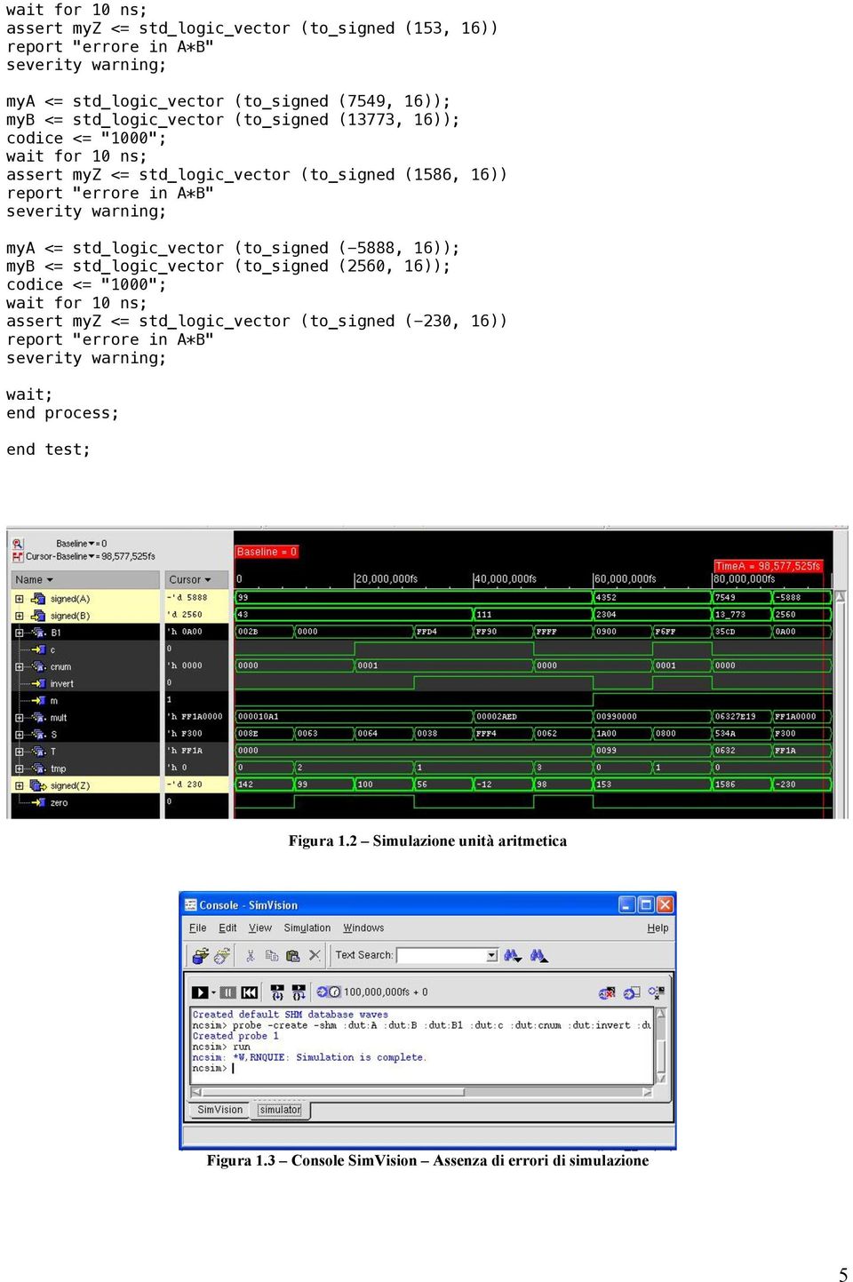 mya <= std_logic_vector (to_signed (-5888, 16)); myb <= std_logic_vector (to_signed (2560, 16)); codice <= "1000"; wait for 10 ns; assert myz <= std_logic_vector (to_signed