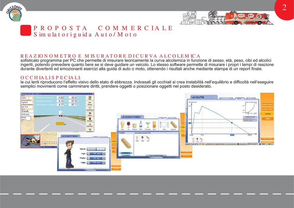 Lo stesso software permette di misurare i propri i tempi di reazione durante divertenti ed emozionanti esercizi alla guida di auto o moto, ottenendo i risultati anche mediante stampa di un report