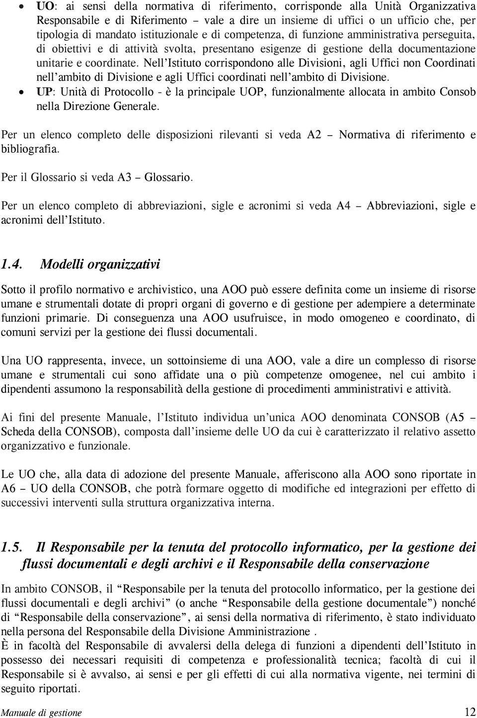 Nell Istituto corrispondono alle Divisioni, agli Uffici non Coordinati nell ambito di Divisione e agli Uffici coordinati nell ambito di Divisione.