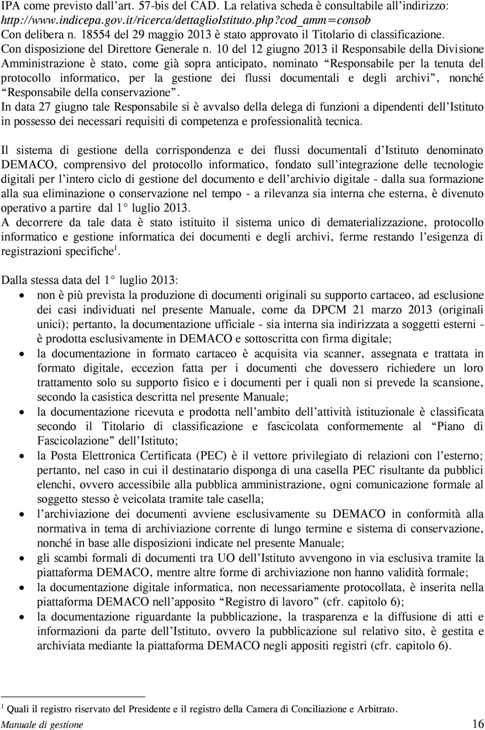 10 del 12 giugno 2013 il Responsabile della Divisione Amministrazione è stato, come già sopra anticipato, nominato Responsabile per la tenuta del protocollo informatico, per la gestione dei flussi