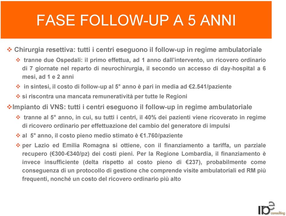 541/paziente si riscontra una mancata remuneratività per tutte le Regioni Impianto di VNS: tutti i centri eseguono il follow-up in regime ambulatoriale tranne al 5 anno, in cui, su tutti i centri, il