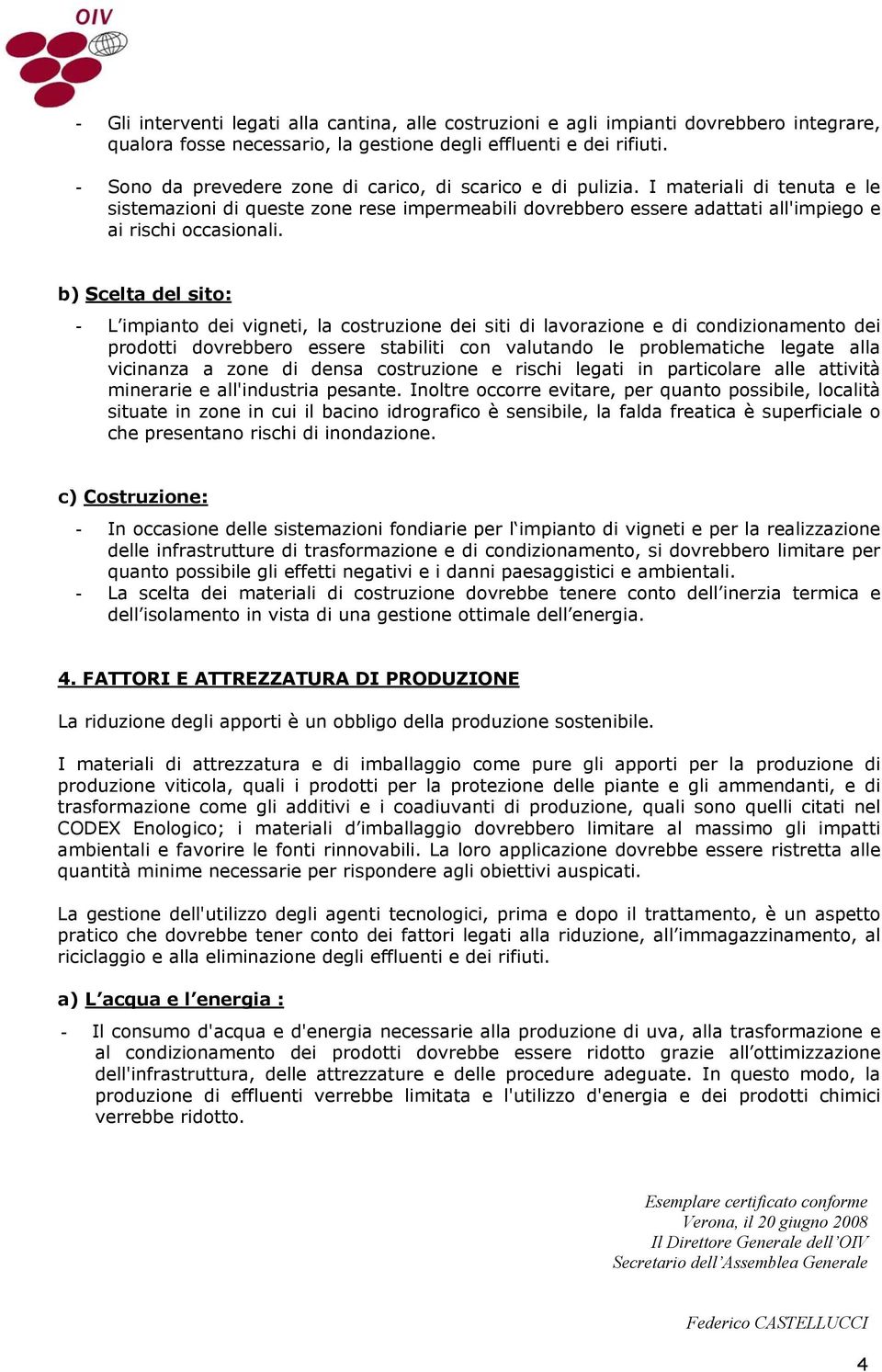 b) Scelta del sito: - L impianto dei vigneti, la costruzione dei siti di lavorazione e di condizionamento dei prodotti dovrebbero essere stabiliti con valutando le problematiche legate alla vicinanza