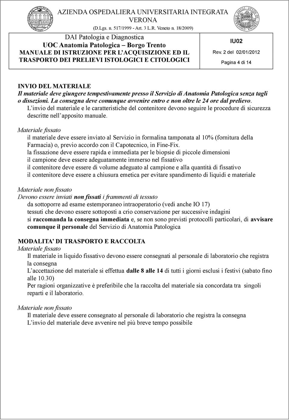 L invio del materiale e le caratteristiche del contenitore devono seguire le procedure di sicurezza descritte nell apposito manuale.