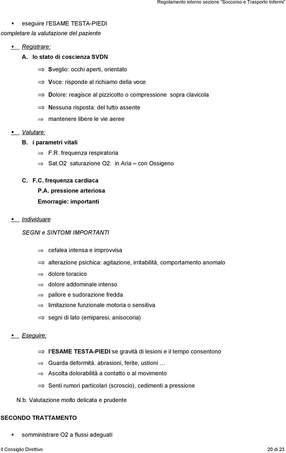 mantenere libere le vie aeree Valutare: B. i parametri vitali F.R. frequenza respiratoria Sat.O2 saturazione O2: in Ar